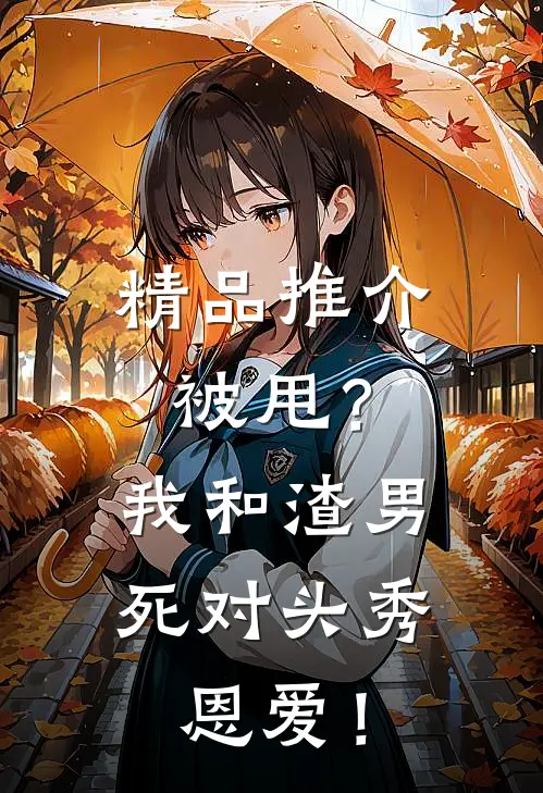 精品推介被甩？我和渣男死对头秀恩爱！