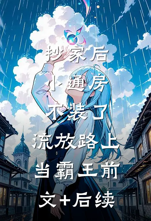 抄家后，小通房不装了，流放路上当霸王前文+后续