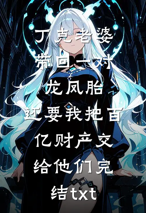 丁克老婆带回一对龙凤胎，还要我把百亿财产交给他们完结txt