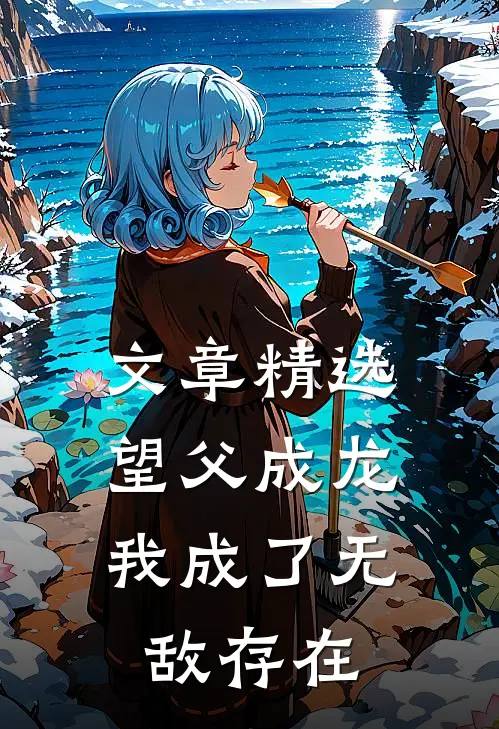 文章精选望父成龙，我成了无敌存在