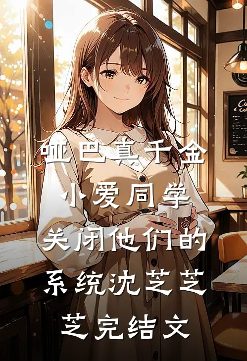 哑巴真千金：小爱同学，关闭他们的系统沈芝芝芝完结文