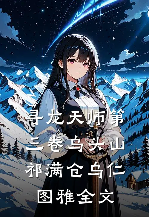 寻龙天师·第三卷-乌头山祁满仓乌仁图雅全文