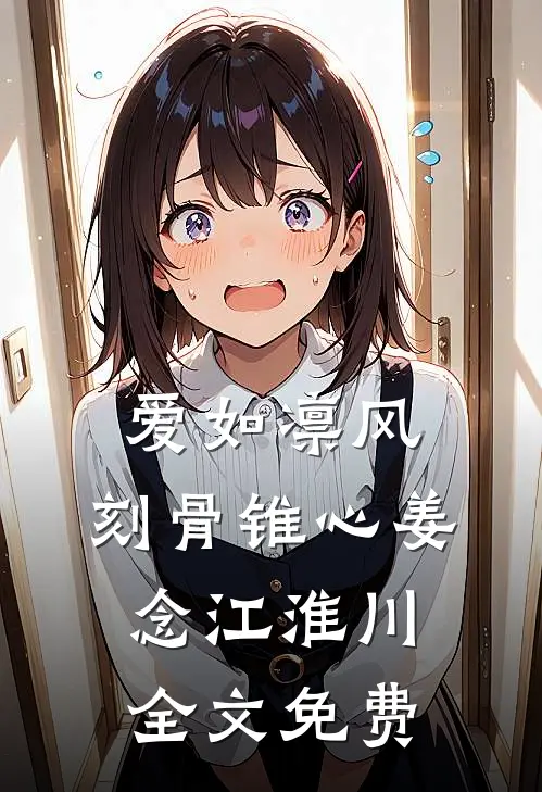 爱如凛风，刻骨锥心姜念江淮川全文免费