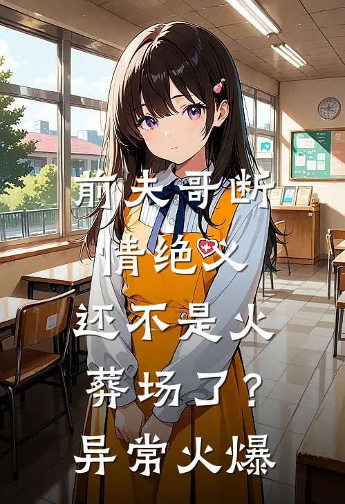 前夫哥断情绝义，还不是火葬场了？异常火爆