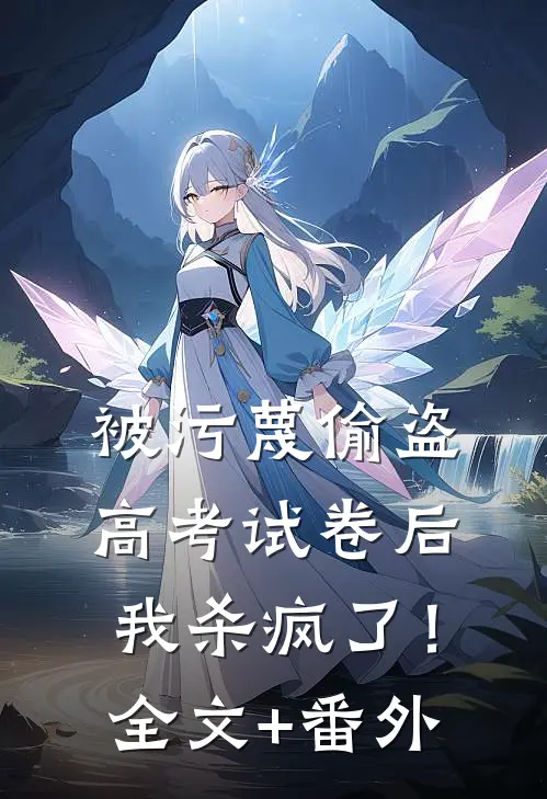 被污蔑偷盗高考试卷后，我杀疯了！全文+番外