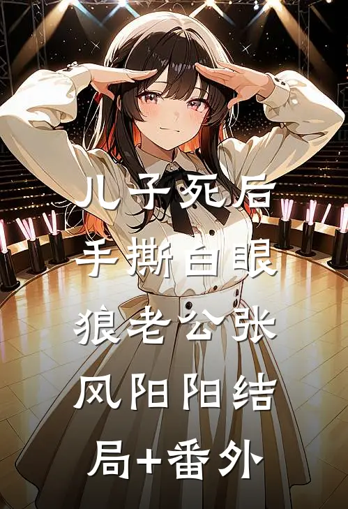 儿子死后，手撕白眼狼老公张风阳阳结局+番外