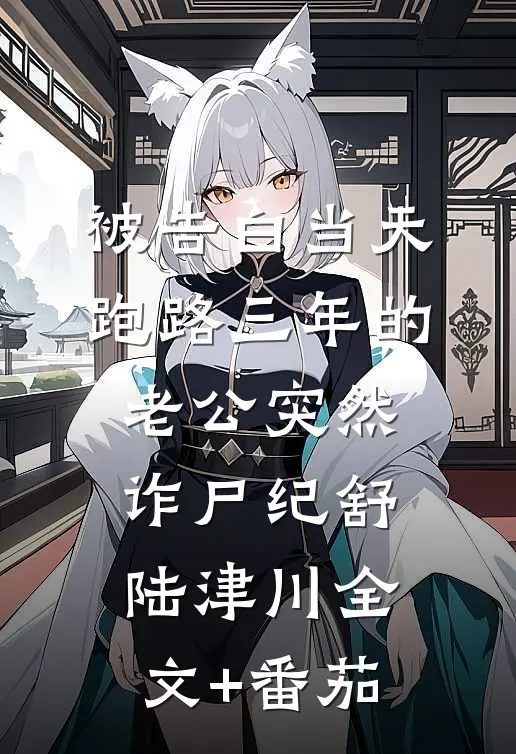 被告白当天，跑路三年的老公突然诈尸纪舒陆津川全文+番茄
