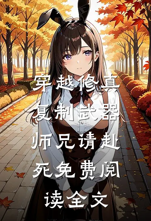 穿越修真：复制武器，师兄请赴死免费阅读全文