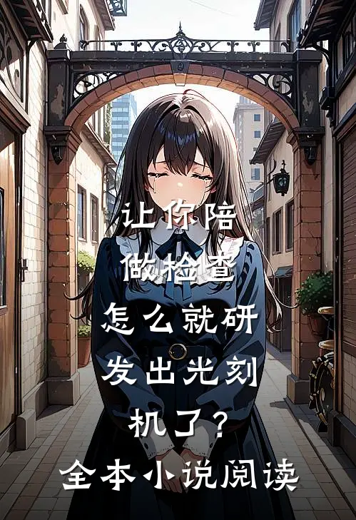 让你陪做检查，怎么就研发出光刻机了？全本小说阅读