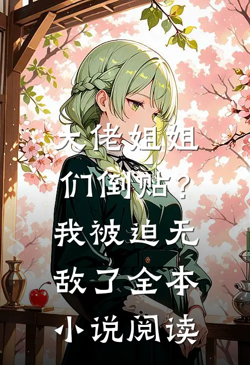 大佬姐姐们倒贴？我被迫无敌了全本小说阅读