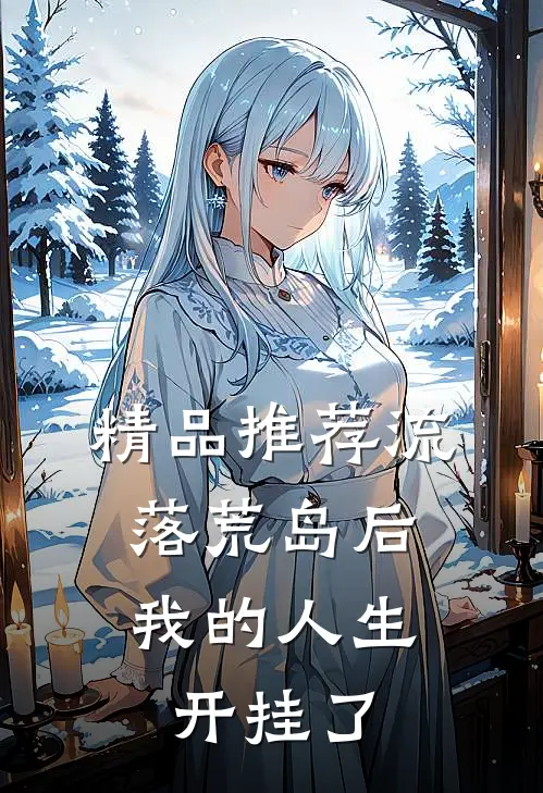 精品推荐流落荒岛后，我的人生开挂了