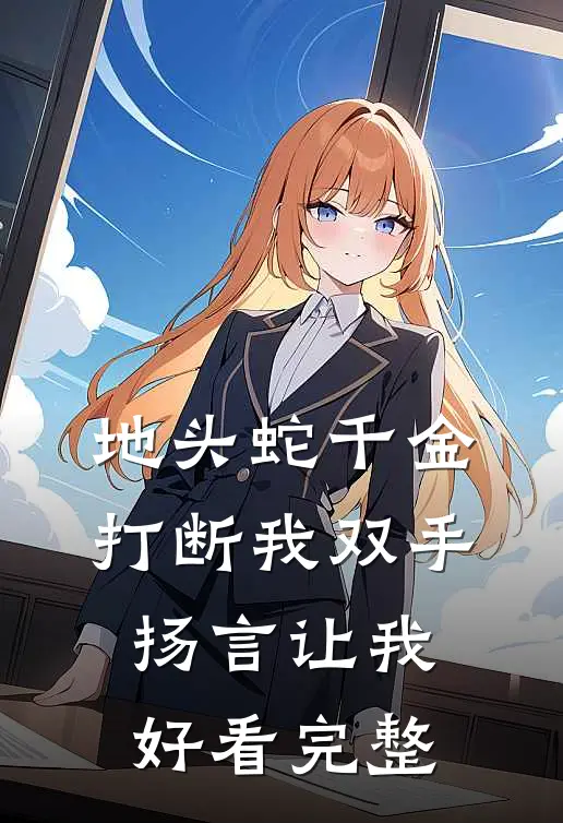 地头蛇千金打断我双手，扬言让我好看完整