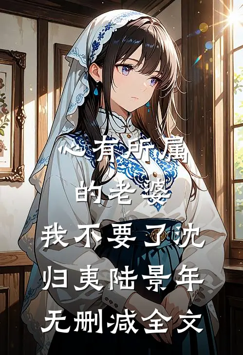 心有所属的老婆，我不要了沈归夷陆景年无删减全文