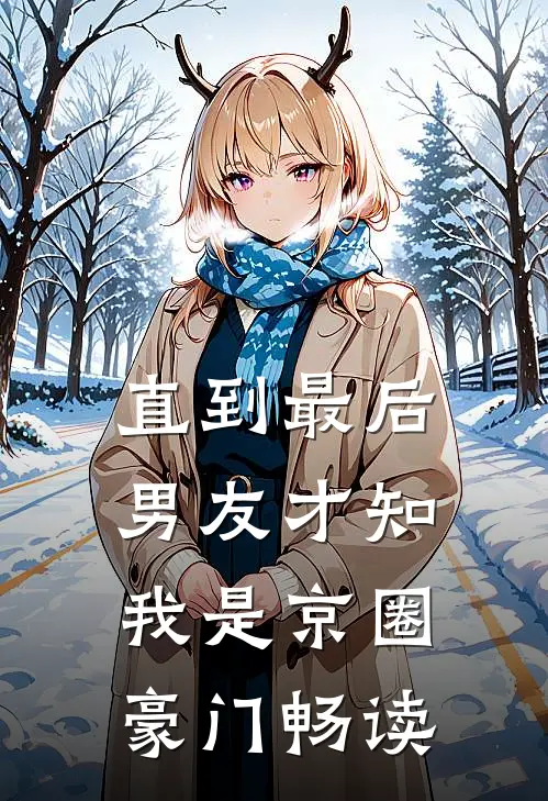 直到最后，男友才知我是京圈豪门畅读