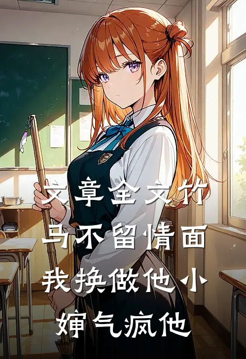 文章全文竹马不留情面,我换做他小婶气疯他