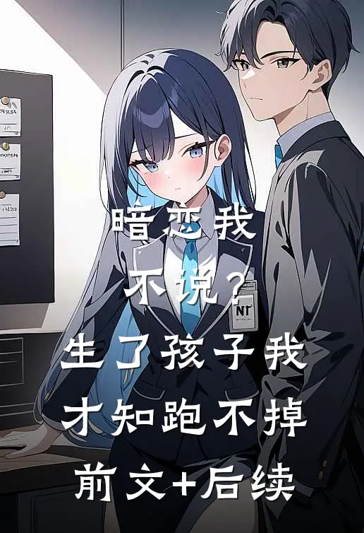 暗恋我不说？生了孩子我才知跑不掉前文+后续