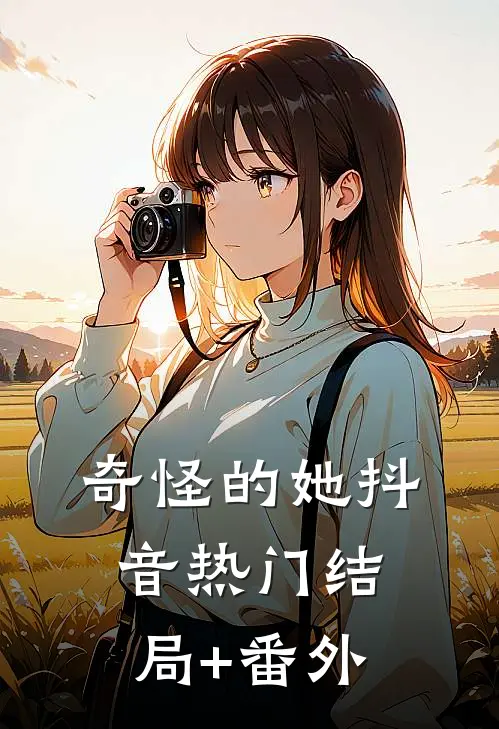 奇怪的她抖音热门结局+番外