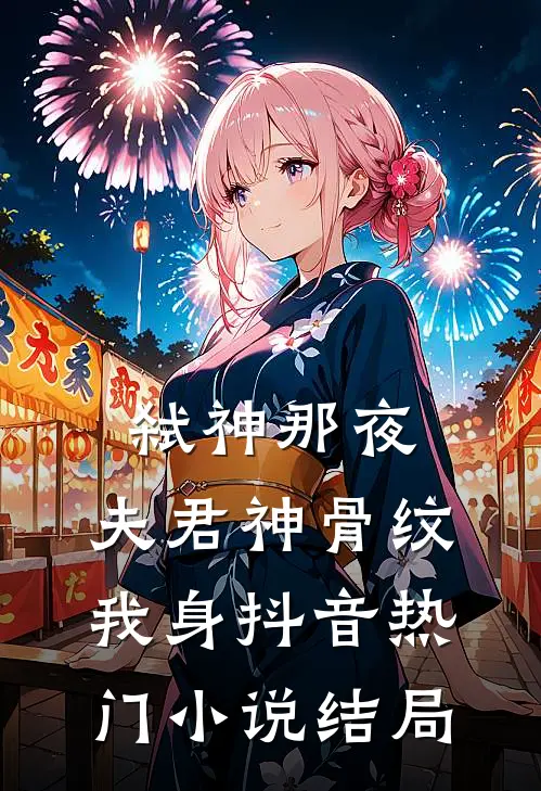 弑神那夜，夫君神骨纹我身抖音热门小说结局