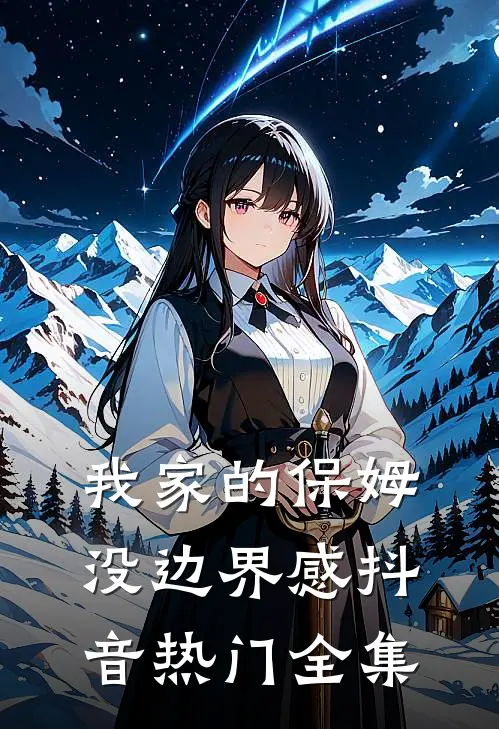 我家的保姆没边界感抖音热门 全集