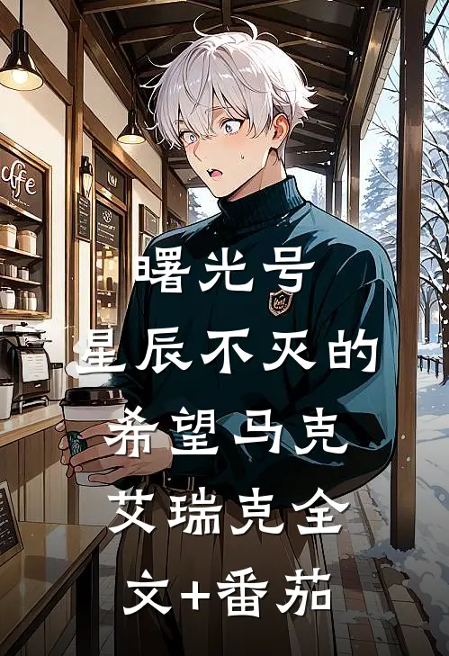 曙光号:星辰不灭的希望马克艾瑞克全文+番茄