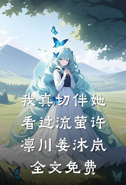 我真切伴她看过流萤许凛川姜沐岚全文免费