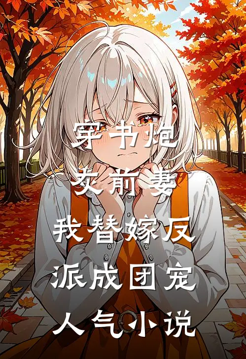 穿书炮灰前妻，我替嫁反派成团宠人气小说