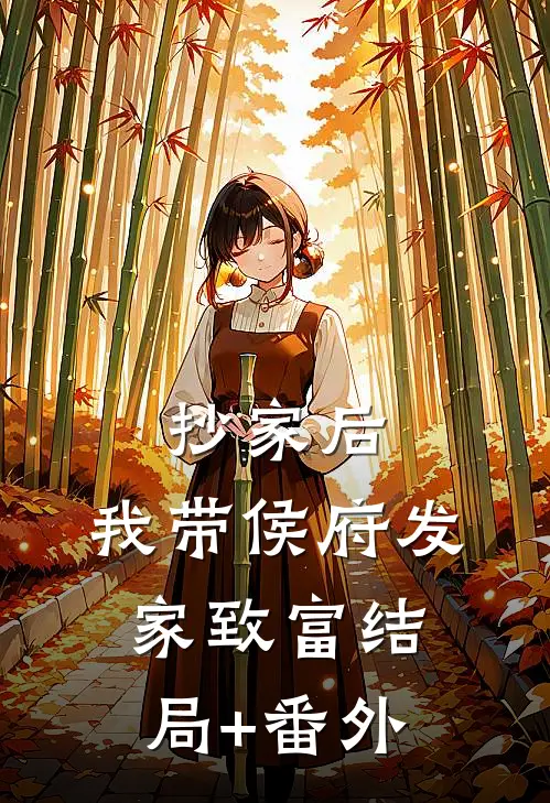 抄家后，我带侯府发家致富结局+番外