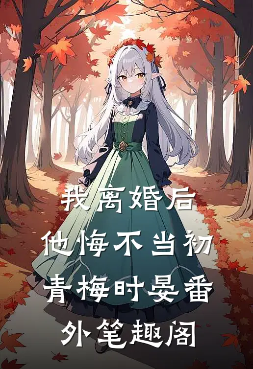 我离婚后，他悔不当初：青梅时晏番外笔趣阁