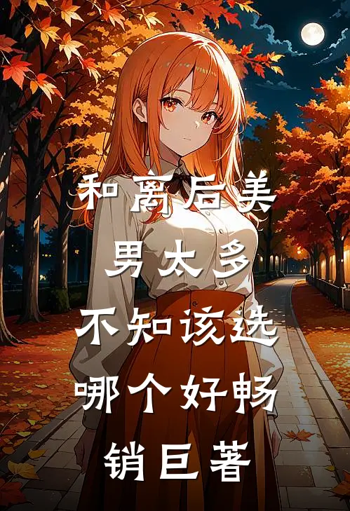 和离后美男太多，不知该选哪个好畅销巨著