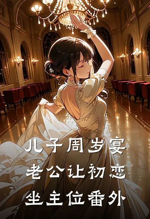 儿子周岁宴，老公让初恋坐主位 番外