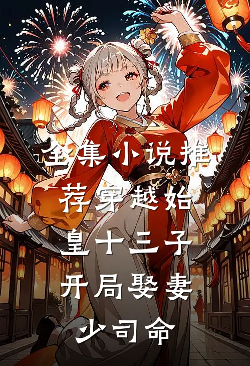 全集小说推荐穿越始皇十三子，开局娶妻少司命
