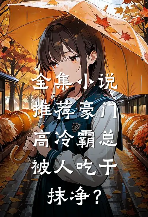 全集小说推荐豪门：高冷霸总被人吃干抹净？