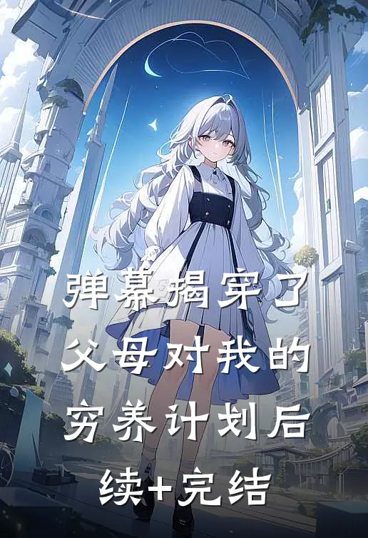 弹幕揭穿了父母对我的穷养计划后续+完结