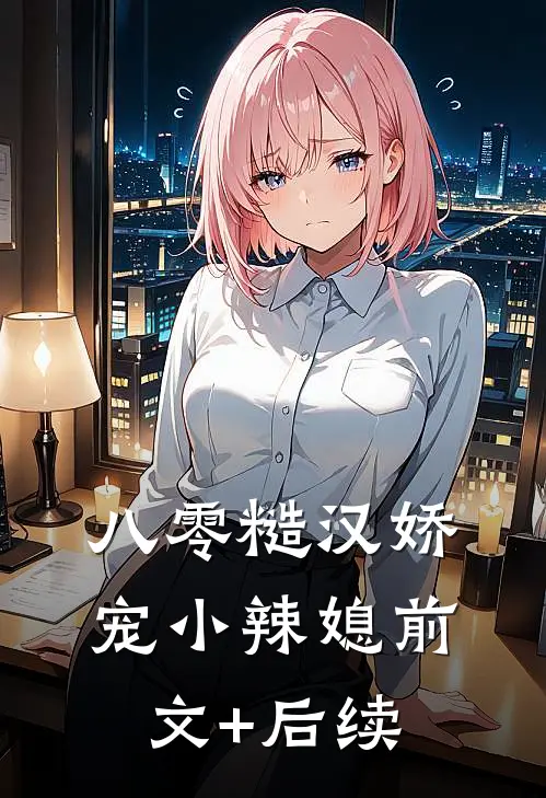 八零糙汉娇宠小辣媳前文+后续