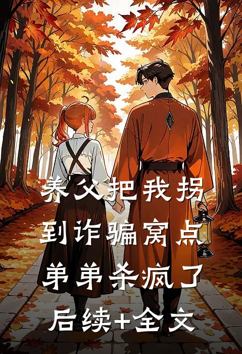 养父把我拐到诈骗窝点，弟弟杀疯了后续+全文
