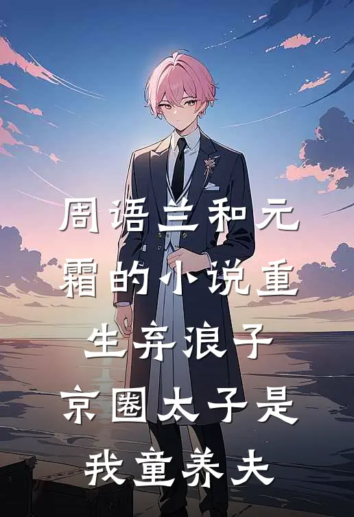 周语兰和元霜的小说重生弃浪子，京圈太子是我童养夫