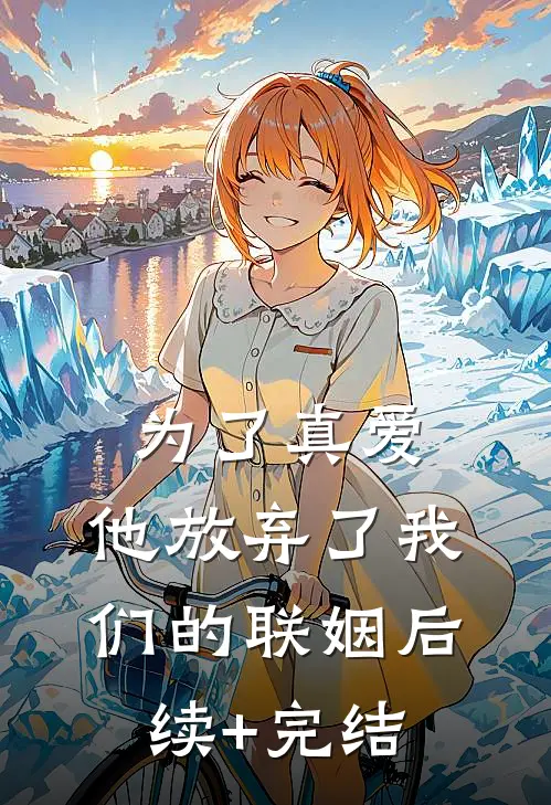 为了真爱，他放弃了我们的联姻后续+完结