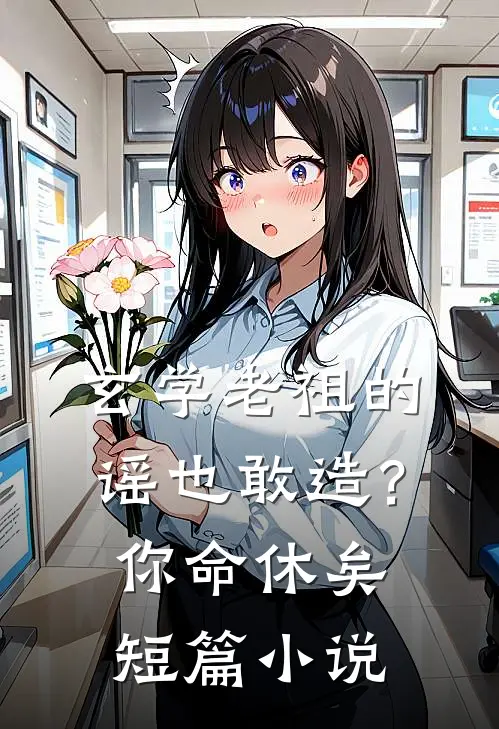 玄学老祖的谣也敢造？你命休矣短篇小说