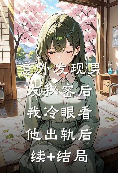 意外发现男友秘密后，我冷眼看他出轨后续+结局