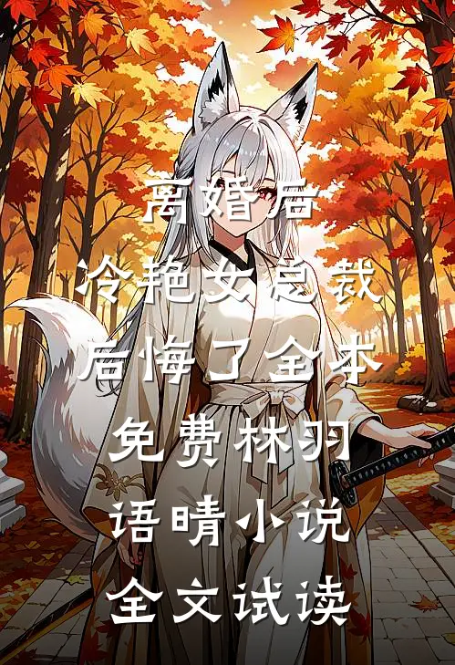 离婚后，冷艳女总裁后悔了全本免费林羽语晴小说全文试读