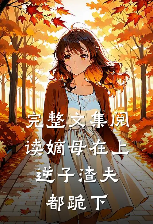完整文集阅读嫡母在上，逆子渣夫都跪下
