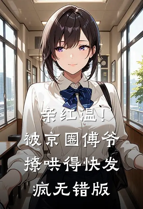 亲红温！被京圈傅爷撩哄得快发疯无错版