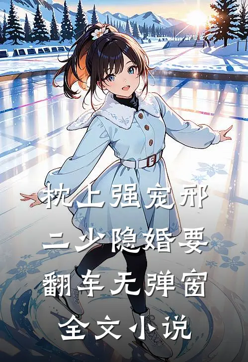 枕上强宠邢二少隐婚要翻车无弹窗全文小说