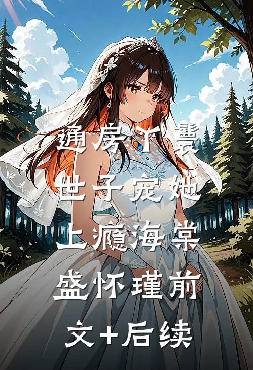 通房丫鬟，世子宠她上瘾海棠盛怀瑾前文+后续