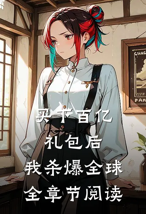 买下百亿礼包后，我杀爆全球全章节阅读