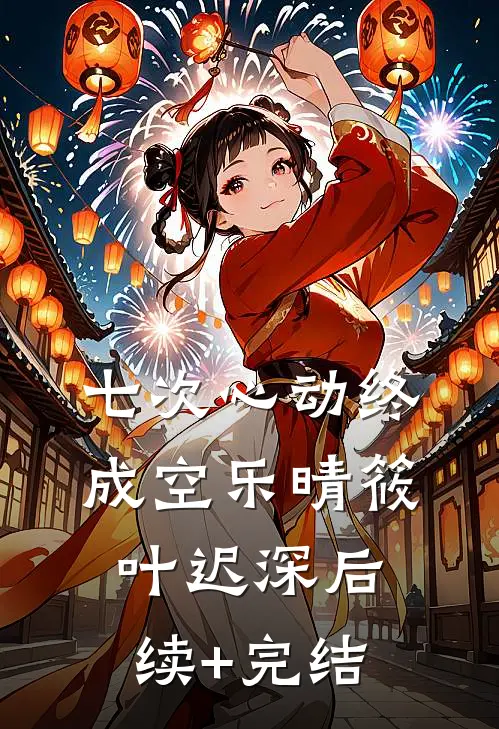 七次心动终成空乐晴筱叶迟深后续+完结