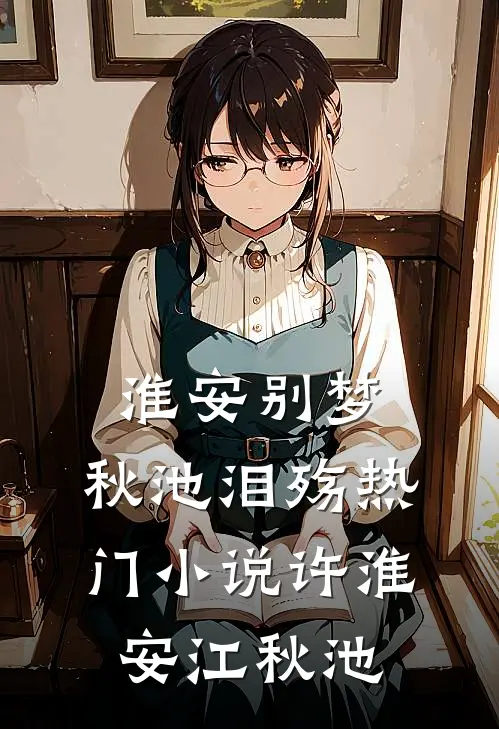 淮安别梦，秋池泪殇热门小说许淮安江秋池