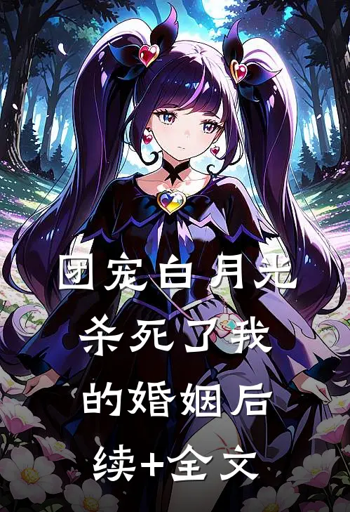 团宠白月光杀死了我的婚姻后续+全文