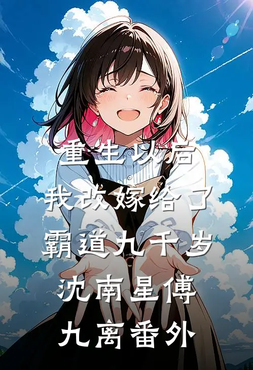 重生以后，我改嫁给了霸道九千岁沈南星傅九离 番外