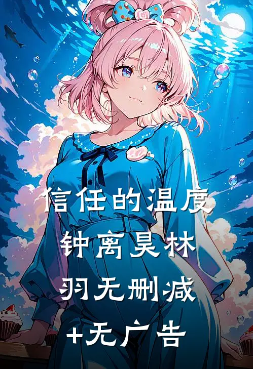 信任的温度钟离昊林羽无删减+无广告